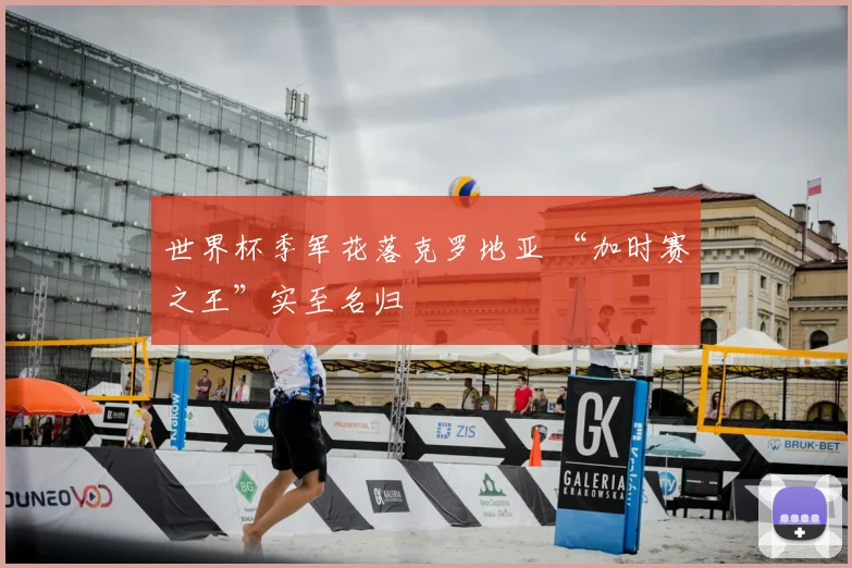 世界杯季军花落克罗地亚 “加时赛之王”实至名归