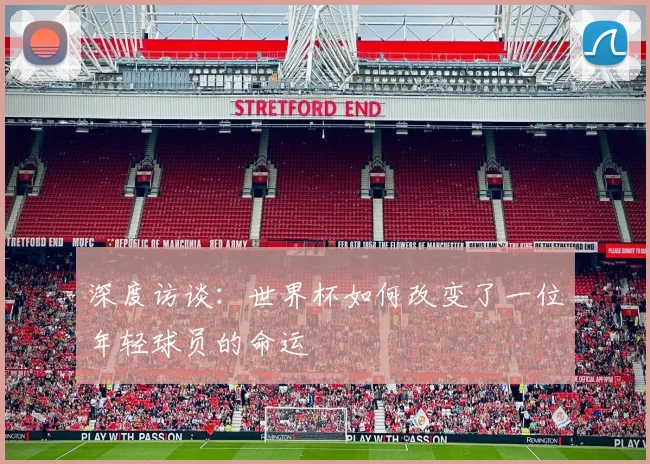深度访谈：世界杯如何改变了一位年轻球员的命运