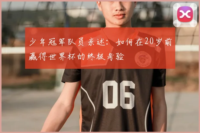 少年冠军队员亲述：如何在20岁前赢得世界杯的终极考验