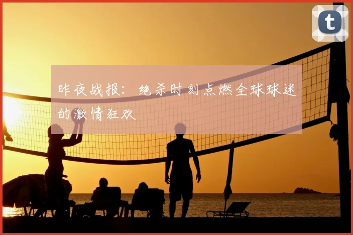 昨夜战报：绝杀时刻点燃全球球迷的激情狂欢