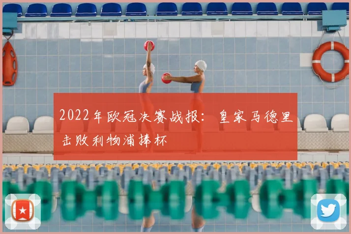 2022年欧冠决赛战报：皇家马德里击败利物浦捧杯