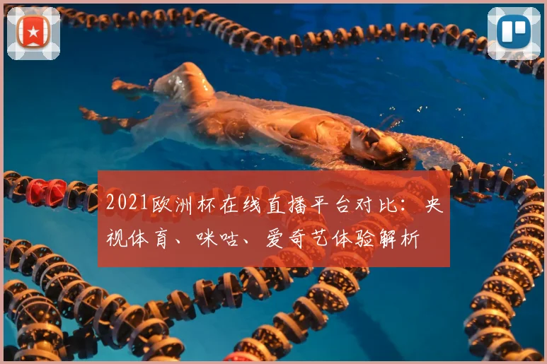 2021欧洲杯在线直播平台对比：央视体育、咪咕、爱奇艺体验解析